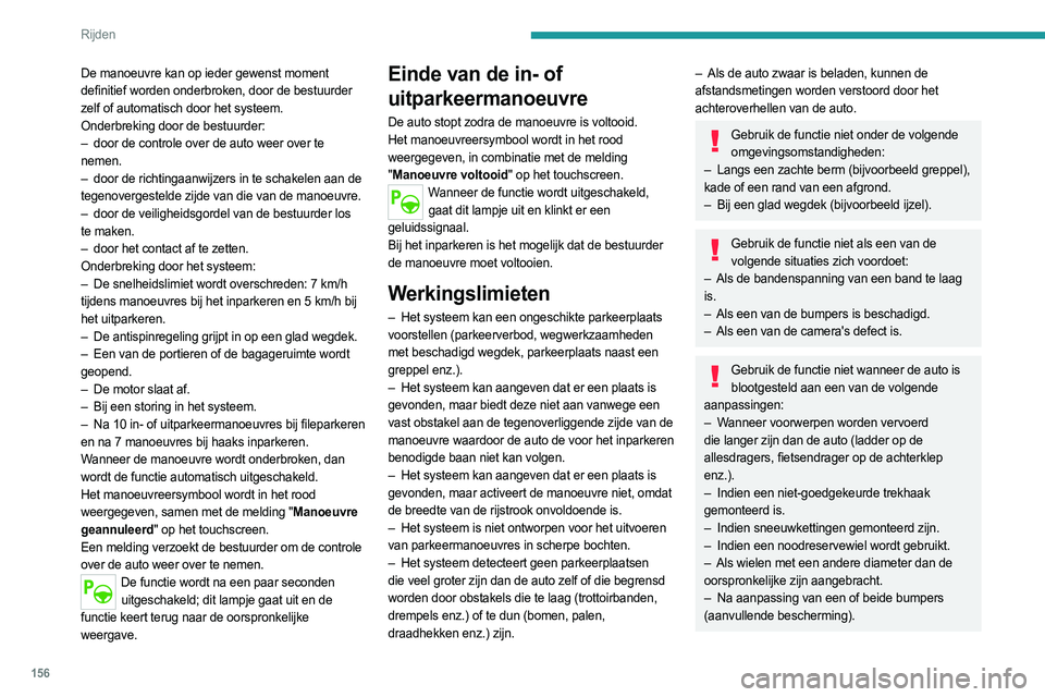 PEUGEOT 508 2021 Instructieboekje (in Dutch) 156
Rijden
De manoeuvre kan op ieder gewenst moment
definitief worden onderbroken, door de bestuurder
zelf of automatisch door het systeem.
Onderbreking door de bestuurder:
–
door de controle ove PEUGEOT 508 2021 Instructieboekje (in Dutch) 156
Rijden
De manoeuvre kan op ieder gewenst moment
definitief worden onderbroken, door de bestuurder
zelf of automatisch door het systeem.
Onderbreking door de bestuurder:
–
door de controle ove