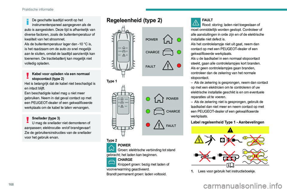 PEUGEOT 508 2021 Instructieboekje (in Dutch) 168
Praktische informatie
De geschatte laadtijd wordt op het instrumentenpaneel aangegeven als de
auto is aangesloten. Deze tijd is afhankelijk van
diverse factoren, zoals de buitentemperatuur of
k PEUGEOT 508 2021 Instructieboekje (in Dutch) 168
Praktische informatie
De geschatte laadtijd wordt op het instrumentenpaneel aangegeven als de
auto is aangesloten. Deze tijd is afhankelijk van
diverse factoren, zoals de buitentemperatuur of
k