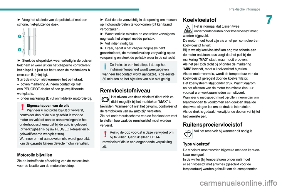 PEUGEOT 508 2021 Instructieboekje (in Dutch) 181
Praktische informatie
7► Veeg het uiteinde van de peilstok af met een
schone, niet-pluizende doek.
► Steek de oliepeilstok weer volledig in de buis en
trek hem er weer uit om het oliepei PEUGEOT 508 2021 Instructieboekje (in Dutch) 181
Praktische informatie
7► Veeg het uiteinde van de peilstok af met een
schone, niet-pluizende doek.
► Steek de oliepeilstok weer volledig in de buis en
trek hem er weer uit om het oliepei