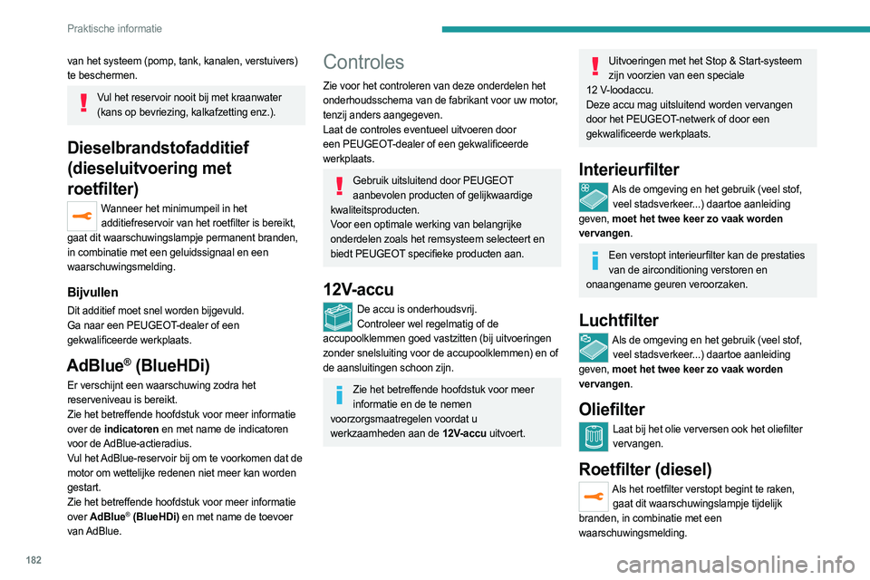 PEUGEOT 508 2021 Instructieboekje (in Dutch) 182
Praktische informatie
Regenereer het roetfilter zodra de
verkeersomstandigheden het toelaten door met
een snelheid van minimaal 60 km/h te rijden tot het
lampje uit gaat.
Als het lampje blijft PEUGEOT 508 2021 Instructieboekje (in Dutch) 182
Praktische informatie
Regenereer het roetfilter zodra de
verkeersomstandigheden het toelaten door met
een snelheid van minimaal 60 km/h te rijden tot het
lampje uit gaat.
Als het lampje blijft