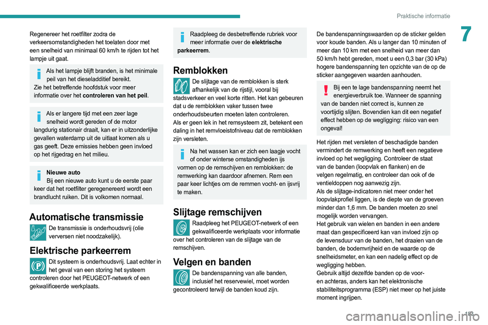 PEUGEOT 508 2021 Instructieboekje (in Dutch) 183
Praktische informatie
7Regenereer het roetfilter zodra de
verkeersomstandigheden het toelaten door met
een snelheid van minimaal 60 km/h te rijden tot het
lampje uit gaat.
Als het lampje blijf PEUGEOT 508 2021 Instructieboekje (in Dutch) 183
Praktische informatie
7Regenereer het roetfilter zodra de
verkeersomstandigheden het toelaten door met
een snelheid van minimaal 60 km/h te rijden tot het
lampje uit gaat.
Als het lampje blijf