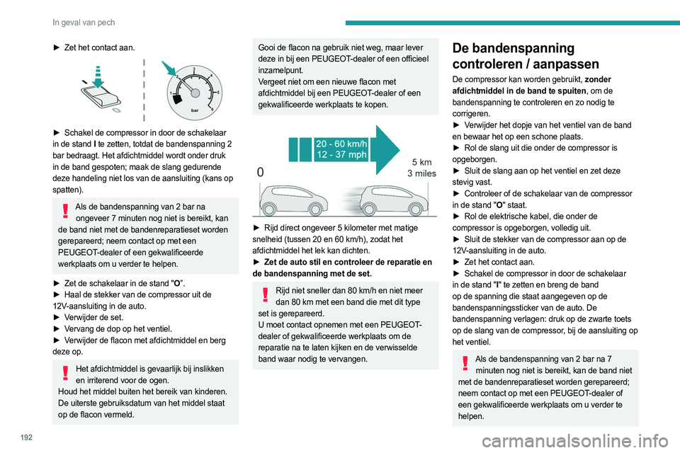 PEUGEOT 508 2021 Instructieboekje (in Dutch) 192
In geval van pech
► Zet het contact aan.
► Schakel de compressor in door de schakelaar
in de stand I te zetten, totdat de bandenspanning 2
bar bedraagt. Het afdichtmiddel wordt onder dru PEUGEOT 508 2021 Instructieboekje (in Dutch) 192
In geval van pech
► Zet het contact aan.
► Schakel de compressor in door de schakelaar
in de stand I te zetten, totdat de bandenspanning 2
bar bedraagt. Het afdichtmiddel wordt onder dru