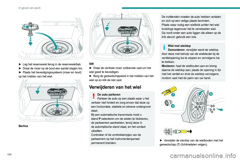 PEUGEOT 508 2021 Instructieboekje (in Dutch) 194
In geval van pech
► Leg het reservewiel terug in de reservewielbak.
► Draai de moer op de bout een aantal slagen los.
►
Plaats het bevestigingssysteem (moer en bout)
op het midden PEUGEOT 508 2021 Instructieboekje (in Dutch) 194
In geval van pech
► Leg het reservewiel terug in de reservewielbak.
► Draai de moer op de bout een aantal slagen los.
►
Plaats het bevestigingssysteem (moer en bout)
op het midden