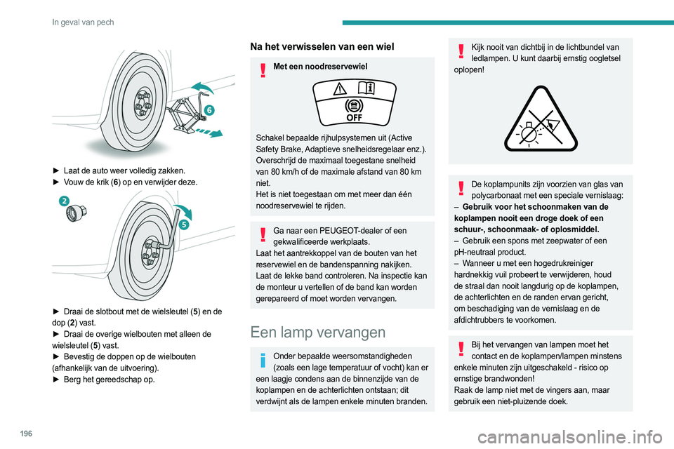 PEUGEOT 508 2021 Instructieboekje (in Dutch) 196
In geval van pech
► Laat de auto weer volledig zakken.
► V ouw de krik (6 ) op en verwijder deze.
► Draai de slotbout met de wielsleutel ( 5) en de
dop (2 ) vast.
►
Draai de ov PEUGEOT 508 2021 Instructieboekje (in Dutch) 196
In geval van pech
► Laat de auto weer volledig zakken.
► V ouw de krik (6 ) op en verwijder deze.
► Draai de slotbout met de wielsleutel ( 5) en de
dop (2 ) vast.
►
Draai de ov