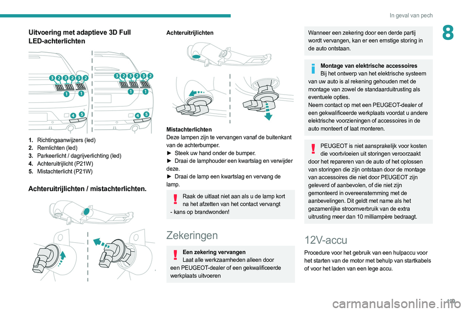 PEUGEOT 508 2021 Instructieboekje (in Dutch) 199
In geval van pech
8Uitvoering met adaptieve 3D Full
LED-achterlichten
1.Richtingaanwijzers (led)
2. Remlichten (led)
3. Parkeerlicht / dagrijverlichting (led)
4. Achteruitrijlicht (P21W)
5. M PEUGEOT 508 2021 Instructieboekje (in Dutch) 199
In geval van pech
8Uitvoering met adaptieve 3D Full
LED-achterlichten
1.Richtingaanwijzers (led)
2. Remlichten (led)
3. Parkeerlicht / dagrijverlichting (led)
4. Achteruitrijlicht (P21W)
5. M