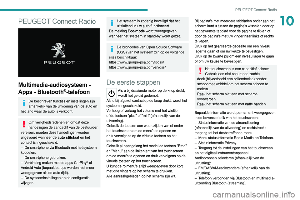 PEUGEOT 508 2021  Instructieboekje (in Dutch) 217
PEUGEOT Connect Radio
10PEUGEOT Connect Radio 
 
Multimedia-audiosysteem - 
Apps - Bluetooth
®-telefoon
De beschreven functies en instellingen zijn afhankelijk van de uitvoering van de auto en 
h