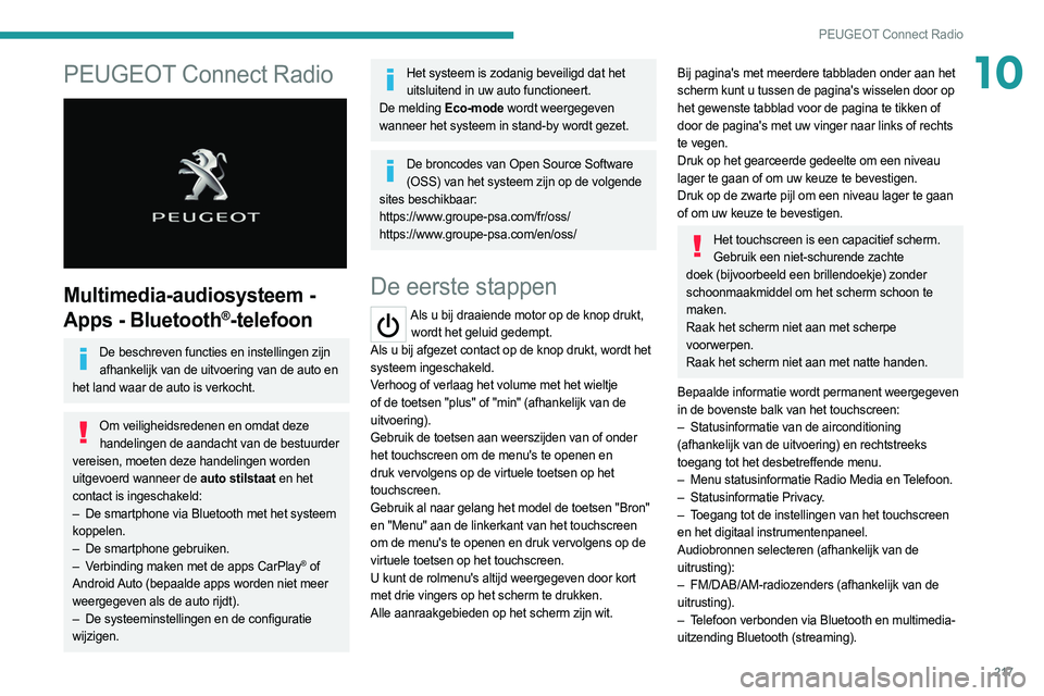 PEUGEOT 508 2021 Instructieboekje (in Dutch) 217
PEUGEOT Connect Radio
10PEUGEOT Connect Radio
Multimedia-audiosysteem -
Apps - Bluetooth
®-telefoon
De beschreven functies en instellingen zijn afhankelijk van de uitvoering van de auto en
h PEUGEOT 508 2021 Instructieboekje (in Dutch) 217
PEUGEOT Connect Radio
10PEUGEOT Connect Radio
Multimedia-audiosysteem -
Apps - Bluetooth
®-telefoon
De beschreven functies en instellingen zijn afhankelijk van de uitvoering van de auto en
h