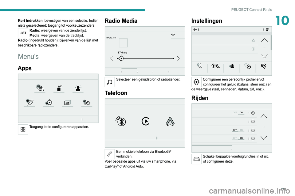 PEUGEOT 508 2021  Instructieboekje (in Dutch) 219
PEUGEOT Connect Radio
10Kort indrukken: bevestigen van een selectie. Indien 
niets geselecteerd: toegang tot voorkeuzezenders.
Radio: weergeven van de zenderlijst.Media: weergeven van de tracklijs
