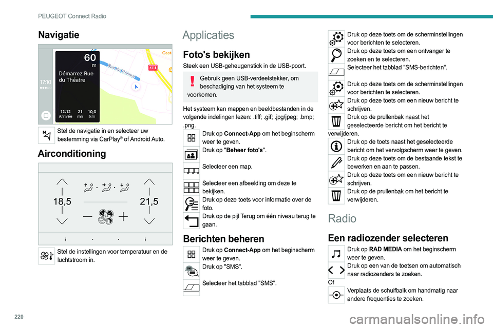 PEUGEOT 508 2021  Instructieboekje (in Dutch) 220
PEUGEOT Connect Radio
OfDruk op de frequentie. 
Voer de waarden van de FM- en 
AM-frequentieband in via het virtuele 
toetsenbord.
Druk op "OK" om te bevestigen.  
De radio-ontvangst kan w