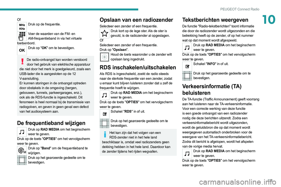 PEUGEOT 508 2021  Instructieboekje (in Dutch) 221
PEUGEOT Connect Radio
10OfDruk op de frequentie. 
Voer de waarden van de FM- en 
AM-frequentieband in via het virtuele 
toetsenbord.
Druk op "OK" om te bevestigen.  
De radio-ontvangst kan