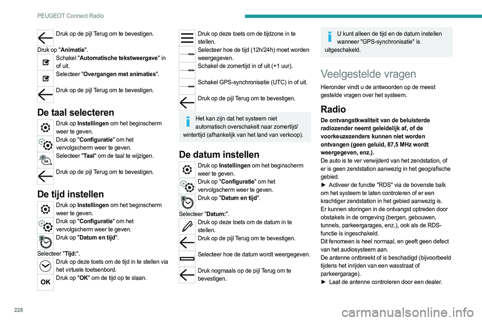 PEUGEOT 508 2021  Instructieboekje (in Dutch) 228
PEUGEOT Connect Radio
Ik kan sommige opgeslagen radiozenders in de 
lijst niet ontvangen.
De naam van de zender verandert.
De zender wordt niet meer ontvangen, of de naam 
van de zender in de lijs