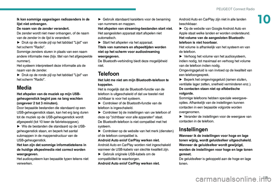 PEUGEOT 508 2021  Instructieboekje (in Dutch) 229
PEUGEOT Connect Radio
10Ik kan sommige opgeslagen radiozenders in de 
lijst niet ontvangen.
De naam van de zender verandert.
De zender wordt niet meer ontvangen, of de naam 
van de zender in de li