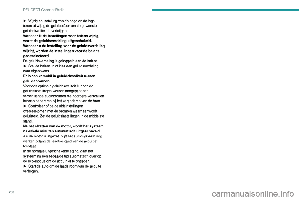 PEUGEOT 508 2021  Instructieboekje (in Dutch) 230
PEUGEOT Connect Radio
► Wijzig de instelling van de hoge en de lage 
tonen of wijzig de geluidssfeer om de gewenste 
geluidskwaliteit te verkrijgen.
Wanneer ik de instellingen voor balans wijzig