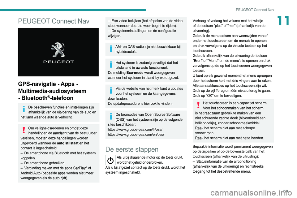 PEUGEOT 508 2021  Instructieboekje (in Dutch) 231
PEUGEOT Connect Nav
11PEUGEOT Connect Nav 
 
GPS-navigatie - Apps - 
Multimedia-audiosysteem 
- Bluetooth
®-telefoon
De beschreven functies en instellingen zijn afhankelijk van de uitvoering van 