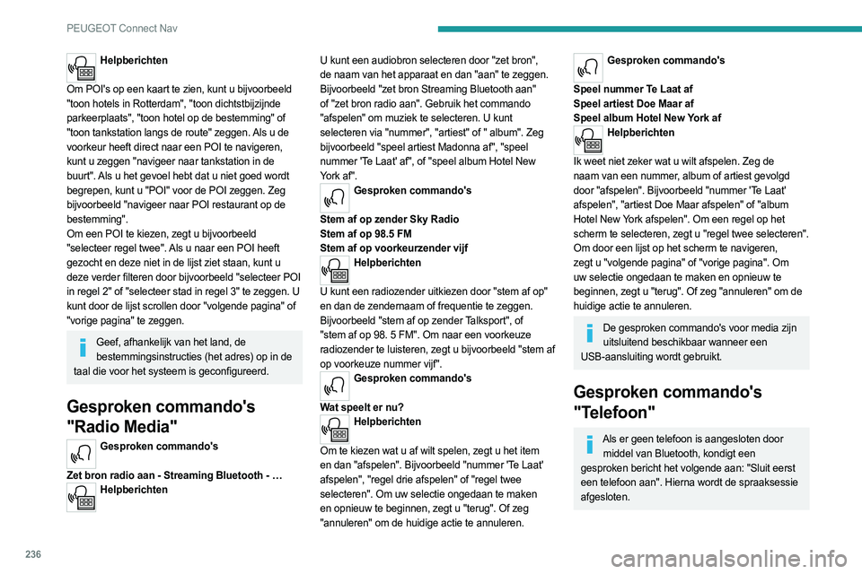 PEUGEOT 508 2021  Instructieboekje (in Dutch) 236
PEUGEOT Connect Nav
Helpberichten 
Om POI's op een kaart te zien, kunt u bijvoorbeeld 
"toon hotels in Rotterdam", "toon dichtstbijzijnde 
parkeerplaats", "toon hotel op de
