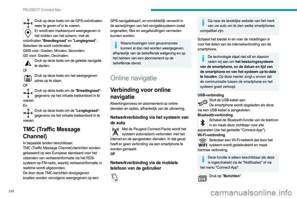 PEUGEOT 508 2021  Instructieboekje (in Dutch) 240
PEUGEOT Connect Nav
Selecteer Wi-Fi om deze in te schakelen. 
OF
Druk op Connect-App om het beginscherm  weer te geven.
Druk op de toets "OPTIES" om het vervolgscherm 
weer te geven.
Selec