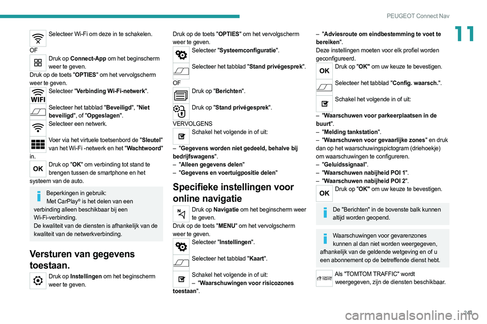 PEUGEOT 508 2021  Instructieboekje (in Dutch) 241
PEUGEOT Connect Nav
11Selecteer Wi-Fi om deze in te schakelen. 
OF
Druk op Connect-App om het beginscherm  weer te geven.
Druk op de toets "OPTIES" om het vervolgscherm 
weer te geven.
Sel