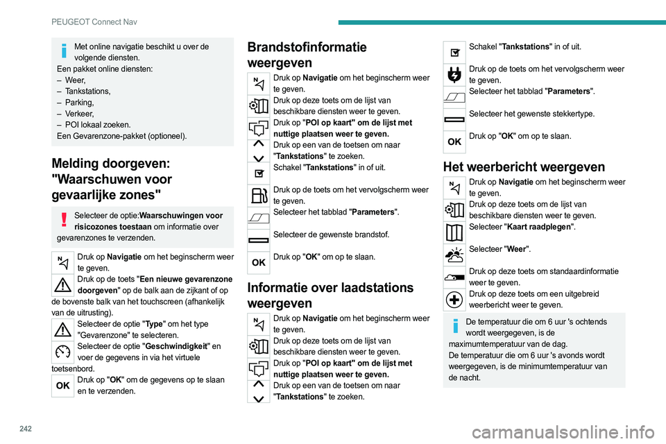 PEUGEOT 508 2021  Instructieboekje (in Dutch) 242
PEUGEOT Connect Nav
Applicaties
USB-aansluitingen
Deze hangen af van de uitrusting. Zie het gedeelte 
"Ergonomie en comfort" voor meer informatie over 
de USB-aansluitingen die compatibel 