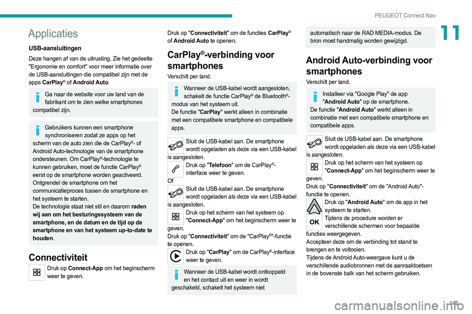 PEUGEOT 508 2021  Instructieboekje (in Dutch) 243
PEUGEOT Connect Nav
11Applicaties
USB-aansluitingen
Deze hangen af van de uitrusting. Zie het gedeelte 
"Ergonomie en comfort" voor meer informatie over 
de USB-aansluitingen die compatibe