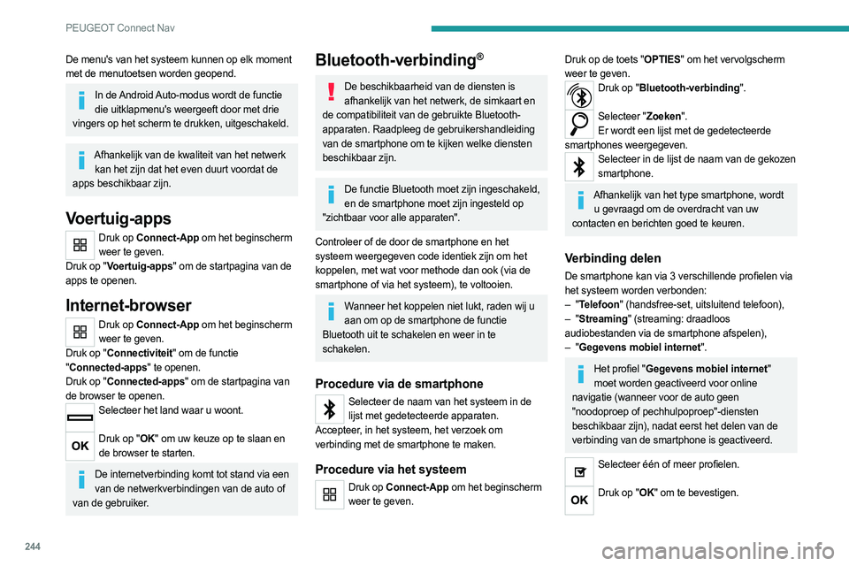 PEUGEOT 508 2021  Instructieboekje (in Dutch) 244
PEUGEOT Connect Nav
Wi-Fi-verbinding
Verbinding met het netwerk via Wi-Fi van de 
smartphone.
Druk op Connect-App om het beginscherm weer te geven.
Druk op de toets "OPTIES" om het vervolg