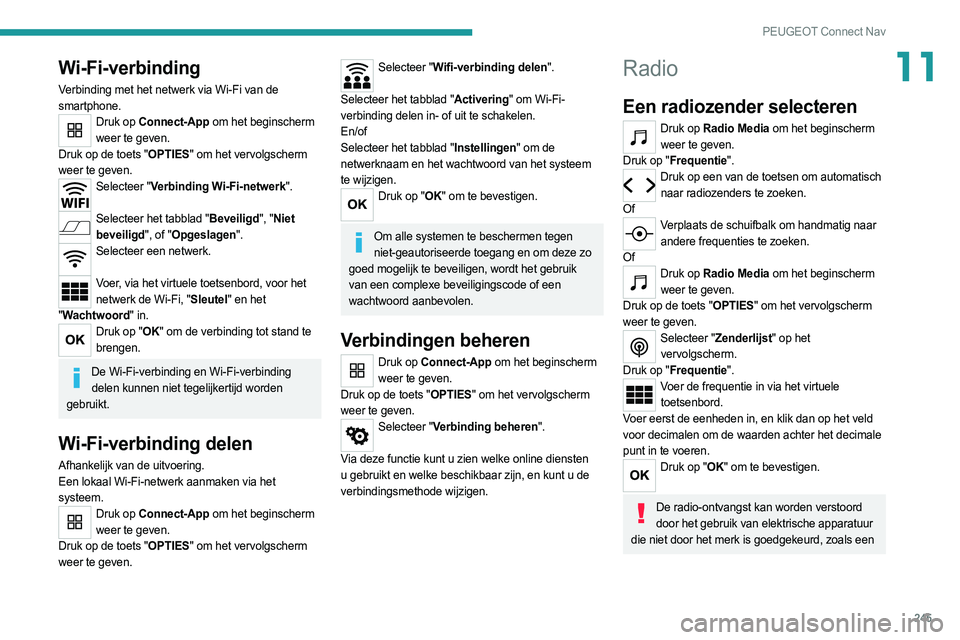 PEUGEOT 508 2021  Instructieboekje (in Dutch) 245
PEUGEOT Connect Nav
11Wi-Fi-verbinding
Verbinding met het netwerk via Wi-Fi van de 
smartphone.
Druk op Connect-App om het beginscherm weer te geven.
Druk op de toets "OPTIES" om het vervo
