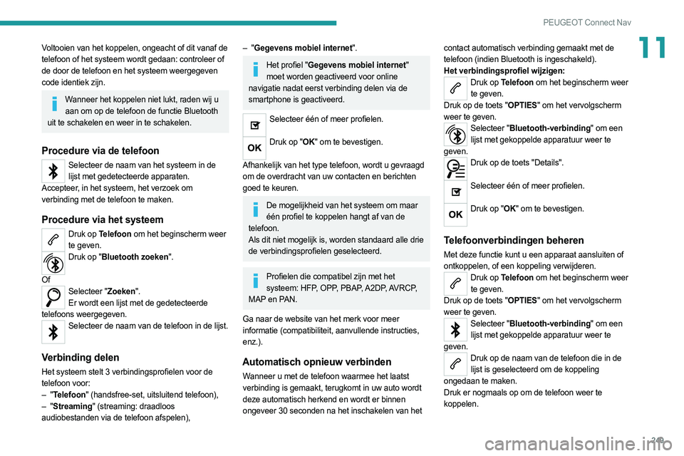 PEUGEOT 508 2021  Instructieboekje (in Dutch) 249
PEUGEOT Connect Nav
11Voltooien van het koppelen, ongeacht of dit vanaf de 
telefoon of het systeem wordt gedaan: controleer of 
de door de telefoon en het systeem weergegeven 
code identiek zijn.