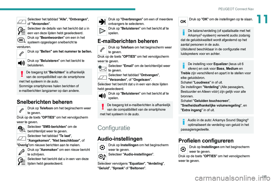 PEUGEOT 508 2021  Instructieboekje (in Dutch) 251
PEUGEOT Connect Nav
11Selecteer het tabblad "Alle", "Ontvangen", of "Verzonden".
Selecteer de details van het bericht dat u in een van deze lijsten hebt geselecteerd.
Druk 
