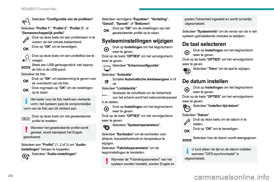 PEUGEOT 508 2021  Instructieboekje (in Dutch) 252
PEUGEOT Connect Nav
De tijd instellen
Druk op Instellingen om het beginscherm weer te geven.
Druk op de toets "OPTIES" om het vervolgscherm 
weer te geven.
Selecteer "Instellen tijd-da
