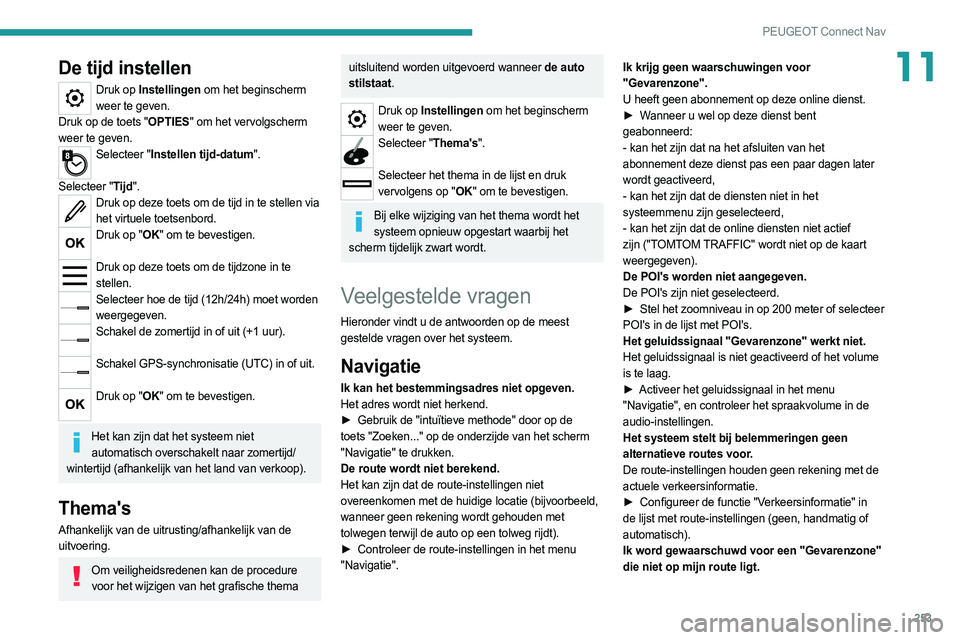PEUGEOT 508 2021  Instructieboekje (in Dutch) 253
PEUGEOT Connect Nav
11De tijd instellen
Druk op Instellingen om het beginscherm weer te geven.
Druk op de toets "OPTIES" om het vervolgscherm 
weer te geven.
Selecteer "Instellen tijd-