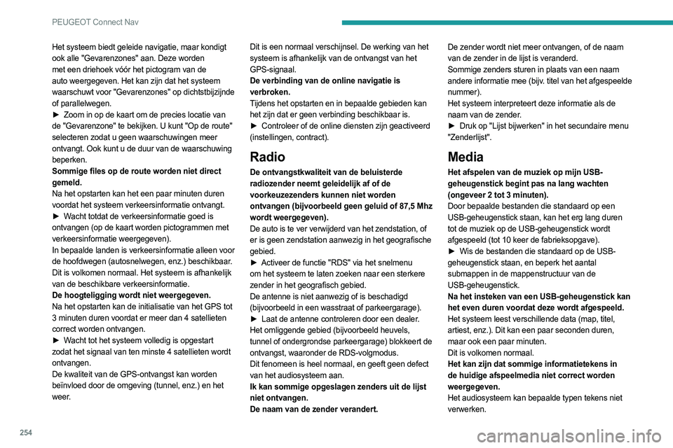 PEUGEOT 508 2021  Instructieboekje (in Dutch) 254
PEUGEOT Connect Nav
► Gebruik standaard karakters voor de benaming 
van nummers en mappen.
Het afspelen van streaming-bestanden start niet.
Het aangesloten apparaat start afspelen niet 
automati