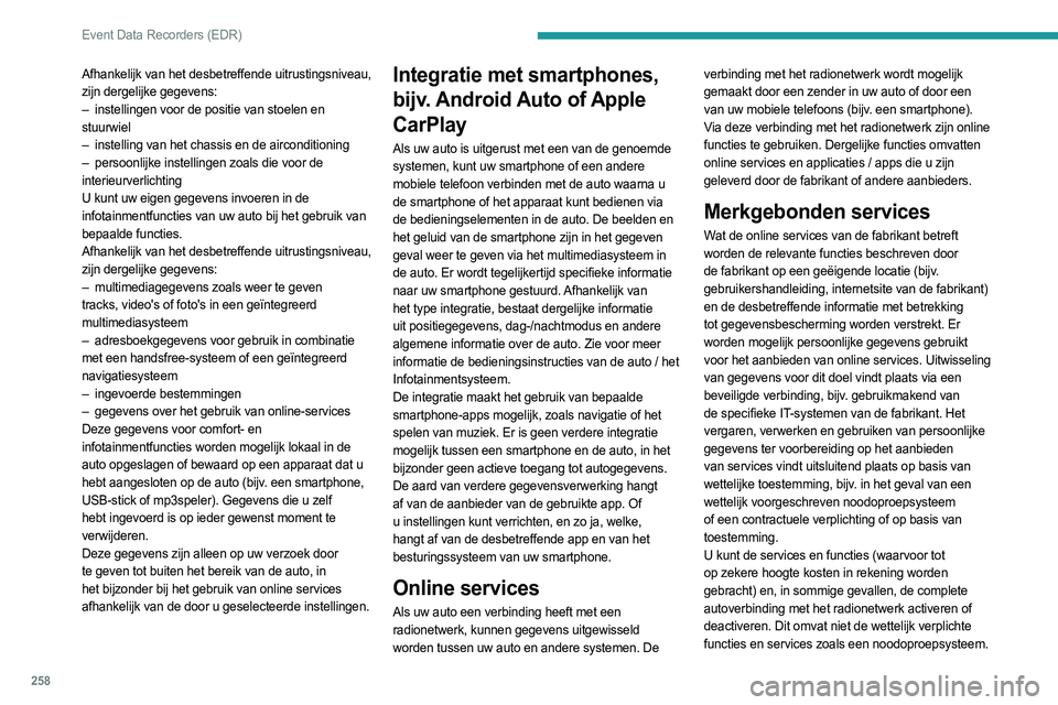 PEUGEOT 508 2021  Instructieboekje (in Dutch) 258
Event Data Recorders (EDR)
Services van derde partijen
Indien u gebruikmaakt van online services van 
andere aanbieders (derde partijen), zijn deze 
services onderworpen aan de voorwaarden 
met be