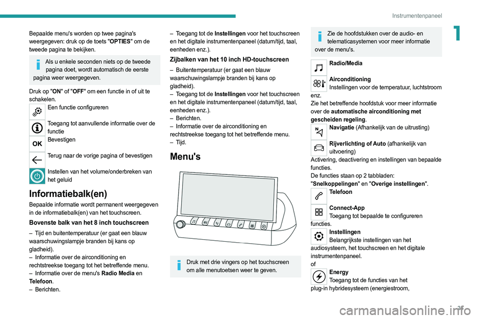 PEUGEOT 508 2021 Instructieboekje (in Dutch) 25
Instrumentenpaneel
1Bepaalde menu's worden op twee pagina's
weergegeven: druk op de toets "OPTIES" om de
tweede pagina te bekijken.
Als u enkele seconden niets op de tweede pagina PEUGEOT 508 2021 Instructieboekje (in Dutch) 25
Instrumentenpaneel
1Bepaalde menu's worden op twee pagina's
weergegeven: druk op de toets "OPTIES" om de
tweede pagina te bekijken.
Als u enkele seconden niets op de tweede pagina