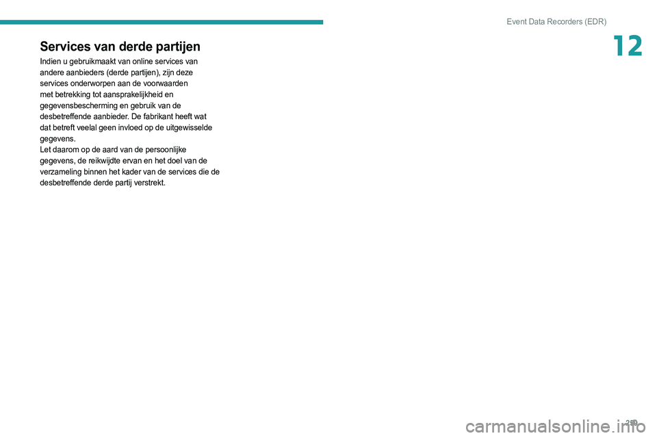 PEUGEOT 508 2021  Instructieboekje (in Dutch) 259
Event Data Recorders (EDR)
12Services van derde partijen
Indien u gebruikmaakt van online services van 
andere aanbieders (derde partijen), zijn deze 
services onderworpen aan de voorwaarden 
met 
