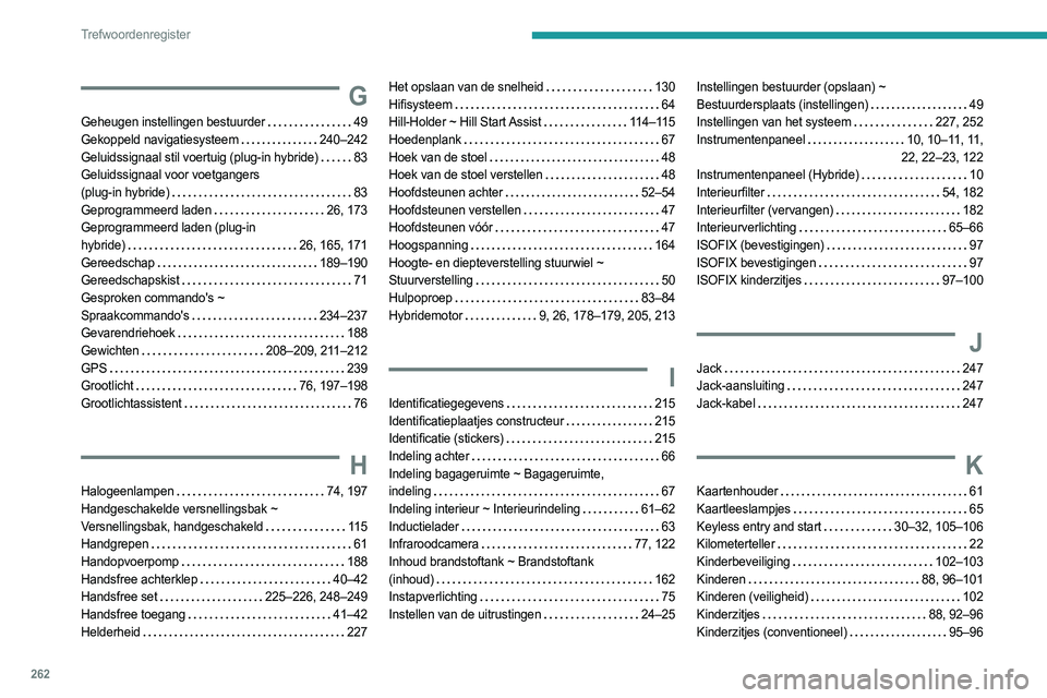 PEUGEOT 508 2021  Instructieboekje (in Dutch) 262
Trefwoordenregister
G
Geheugen instellingen bestuurder    49
Gekoppeld navigatiesysteem    
240–242
Geluidssignaal stil voertuig (plug-in hybride)
   
83
Geluidssignaal voor voetgangers   
(plug