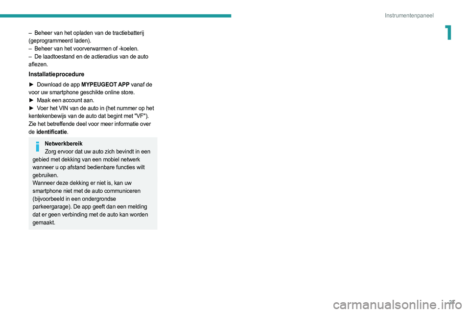 PEUGEOT 508 2021 Instructieboekje (in Dutch) 27
Instrumentenpaneel
1– Beheer van het opladen van de tractiebatterij
(geprogrammeerd laden).
–
Beheer van het voorverwarmen of -koelen.
–
De laadtoestand en de actieradius van de auto
PEUGEOT 508 2021 Instructieboekje (in Dutch) 27
Instrumentenpaneel
1– Beheer van het opladen van de tractiebatterij
(geprogrammeerd laden).
–
Beheer van het voorverwarmen of -koelen.
–
De laadtoestand en de actieradius van de auto