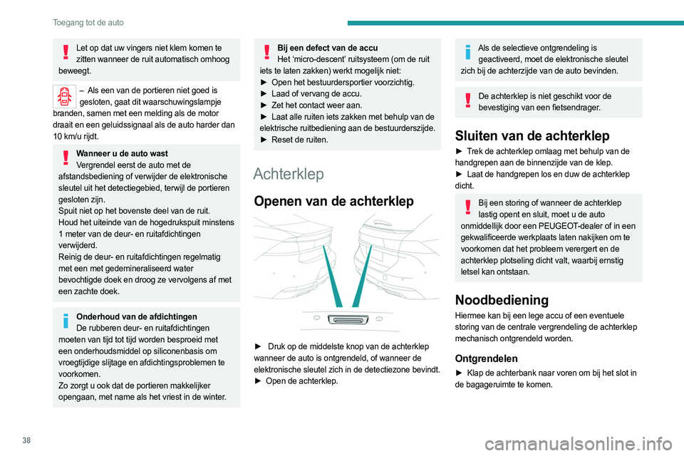 PEUGEOT 508 2021 Instructieboekje (in Dutch) 38
Toegang tot de auto
Let op dat uw vingers niet klem komen te zitten wanneer de ruit automatisch omhoog
beweegt.
– Als een van de portieren niet goed is
gesloten, gaat dit waarschuwingslampje
PEUGEOT 508 2021 Instructieboekje (in Dutch) 38
Toegang tot de auto
Let op dat uw vingers niet klem komen te zitten wanneer de ruit automatisch omhoog
beweegt.
– Als een van de portieren niet goed is
gesloten, gaat dit waarschuwingslampje