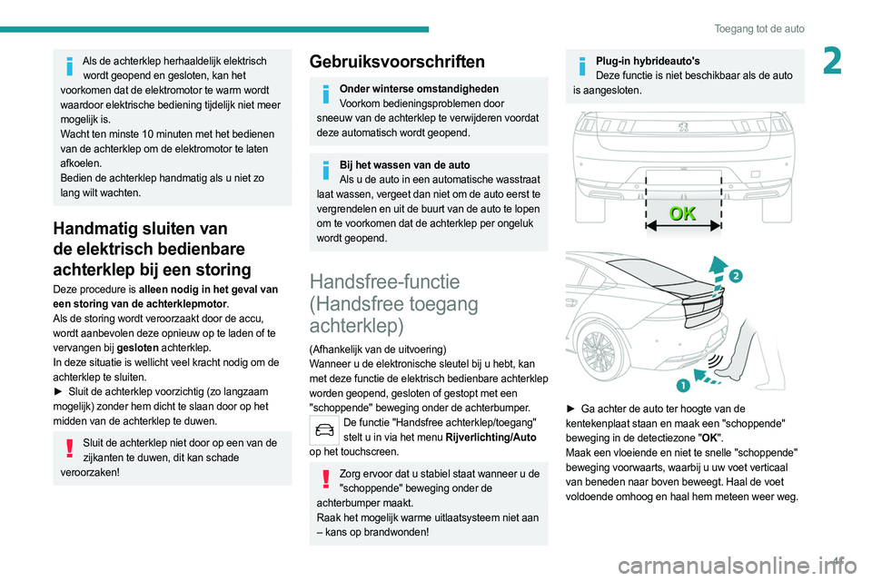 PEUGEOT 508 2021 Instructieboekje (in Dutch) 41
Toegang tot de auto
2Als de achterklep herhaaldelijk elektrisch wordt geopend en gesloten, kan het
voorkomen dat de elektromotor te warm wordt
waardoor elektrische bediening tijdelijk niet meer
PEUGEOT 508 2021 Instructieboekje (in Dutch) 41
Toegang tot de auto
2Als de achterklep herhaaldelijk elektrisch wordt geopend en gesloten, kan het
voorkomen dat de elektromotor te warm wordt
waardoor elektrische bediening tijdelijk niet meer