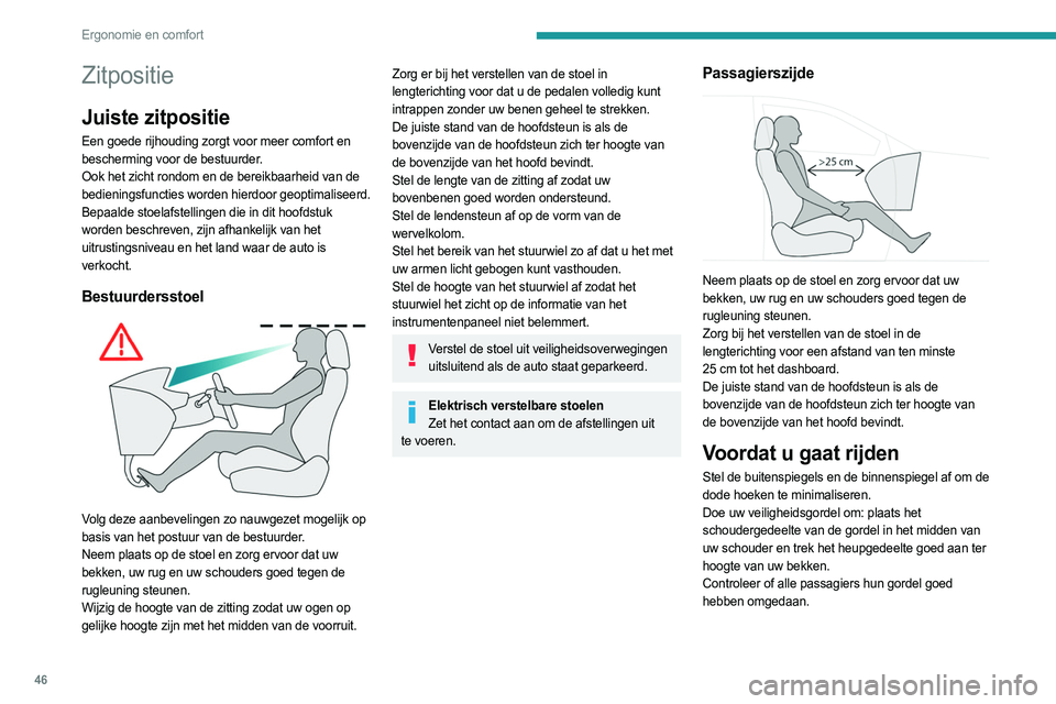 PEUGEOT 508 2021 Instructieboekje (in Dutch) 46
Ergonomie en comfort
Zitpositie
Juiste zitpositie
Een goede rijhouding zorgt voor meer comfort en
bescherming voor de bestuurder.
Ook het zicht rondom en de bereikbaarheid van de
bedieningsfuncti PEUGEOT 508 2021 Instructieboekje (in Dutch) 46
Ergonomie en comfort
Zitpositie
Juiste zitpositie
Een goede rijhouding zorgt voor meer comfort en
bescherming voor de bestuurder.
Ook het zicht rondom en de bereikbaarheid van de
bedieningsfuncti
