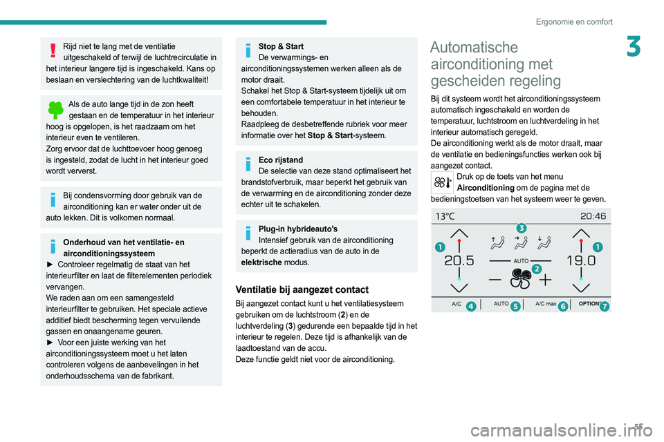 PEUGEOT 508 2021 Instructieboekje (in Dutch) 55
Ergonomie en comfort
3Rijd niet te lang met de ventilatie uitgeschakeld of terwijl de luchtrecirculatie in
het interieur langere tijd is ingeschakeld. Kans op
beslaan en verslechtering van de luc PEUGEOT 508 2021 Instructieboekje (in Dutch) 55
Ergonomie en comfort
3Rijd niet te lang met de ventilatie uitgeschakeld of terwijl de luchtrecirculatie in
het interieur langere tijd is ingeschakeld. Kans op
beslaan en verslechtering van de luc