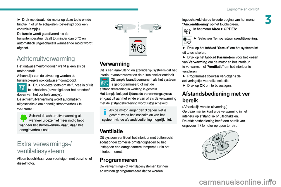 PEUGEOT 508 2021  Instructieboekje (in Dutch) 59
Ergonomie en comfort
3► Druk met draaiende motor op deze toets om de 
functie in of uit te schakelen (bevestigd door een 
controlelampje).
De functie wordt geactiveerd als de 
buitentemperatuur d