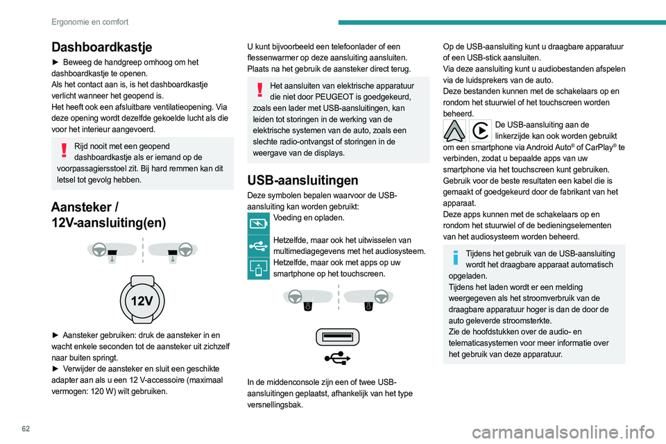 PEUGEOT 508 2021  Instructieboekje (in Dutch) 62
Ergonomie en comfort
Dashboardkastje
► Beweeg de handgreep omhoog om het 
dashboardkastje te openen.
Als het contact aan is, is het dashboardkastje 
verlicht wanneer het geopend is.
Het heeft ook