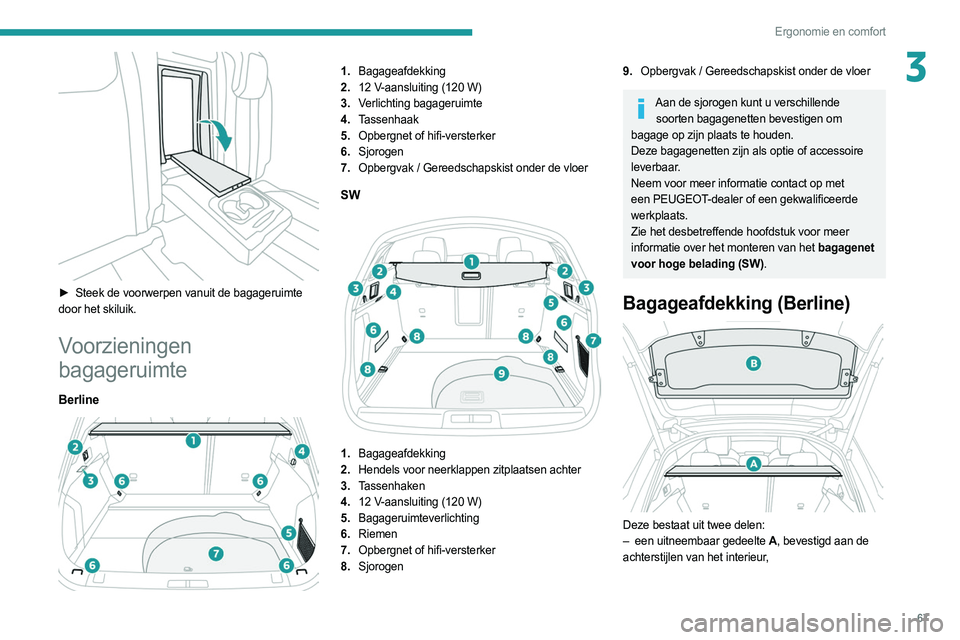 PEUGEOT 508 2021  Instructieboekje (in Dutch) 67
Ergonomie en comfort
3
 
► Steek de voorwerpen vanuit de bagageruimte 
door het skiluik.
Voorzieningen 
bagageruimte
Berline 
 
1. Bagageafdekking
2. 12
  V-aansluiting (120   W)
3. Verlichting b