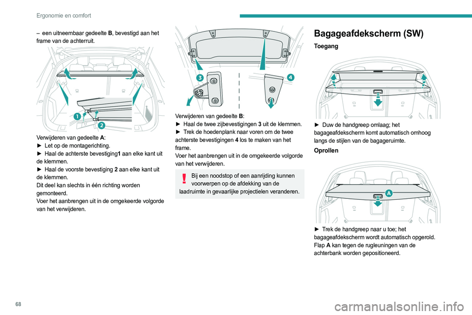 PEUGEOT 508 2021  Instructieboekje (in Dutch) 68
Ergonomie en comfort
– een uitneembaar gedeelte B, bevestigd aan het 
frame van de achterruit.
 
 
Verwijderen van gedeelte A :
►  Let op de montagerichting.
►
 
Haal de achterste bevestiging
