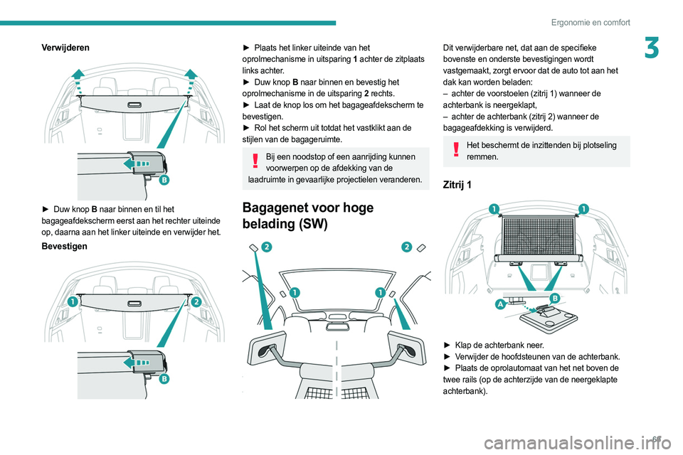 PEUGEOT 508 2021 Instructieboekje (in Dutch) 69
Ergonomie en comfort
3Verwijderen
► Duw knop B naar binnen en til het
bagageafdekscherm eerst aan het rechter uiteinde
op, daarna aan het linker uiteinde en verwijder het.
Bevestigen
► PEUGEOT 508 2021 Instructieboekje (in Dutch) 69
Ergonomie en comfort
3Verwijderen
► Duw knop B naar binnen en til het
bagageafdekscherm eerst aan het rechter uiteinde
op, daarna aan het linker uiteinde en verwijder het.
Bevestigen
►