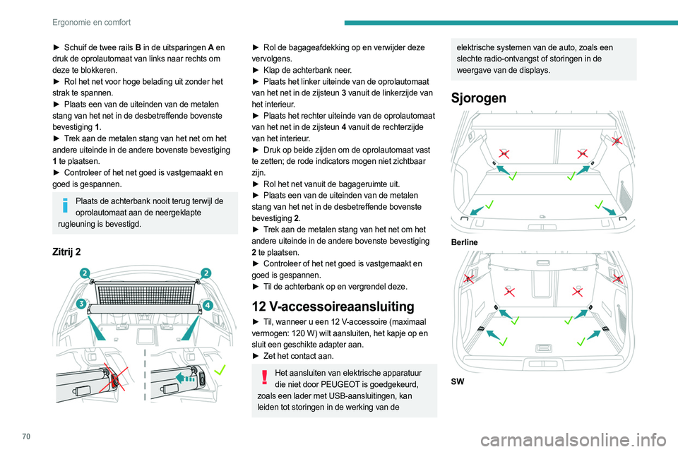 PEUGEOT 508 2021 Instructieboekje (in Dutch) 70
Ergonomie en comfort
► Schuif de twee rails B in de uitsparingen A en
druk de oprolautomaat van links naar rechts om
deze te blokkeren.
►
Rol het net voor hoge belading uit zonder het
s PEUGEOT 508 2021 Instructieboekje (in Dutch) 70
Ergonomie en comfort
► Schuif de twee rails B in de uitsparingen A en
druk de oprolautomaat van links naar rechts om
deze te blokkeren.
►
Rol het net voor hoge belading uit zonder het
s