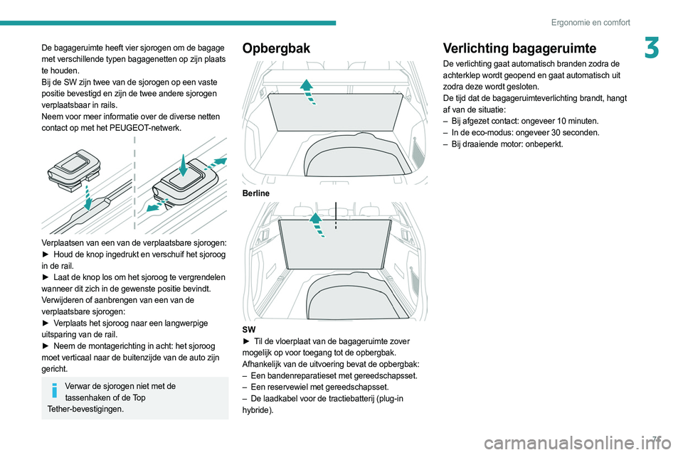 PEUGEOT 508 2021 Instructieboekje (in Dutch) 71
Ergonomie en comfort
3De bagageruimte heeft vier sjorogen om de bagage
met verschillende typen bagagenetten op zijn plaats
te houden.
Bij de SW zijn twee van de sjorogen op een vaste
positie bev PEUGEOT 508 2021 Instructieboekje (in Dutch) 71
Ergonomie en comfort
3De bagageruimte heeft vier sjorogen om de bagage
met verschillende typen bagagenetten op zijn plaats
te houden.
Bij de SW zijn twee van de sjorogen op een vaste
positie bev