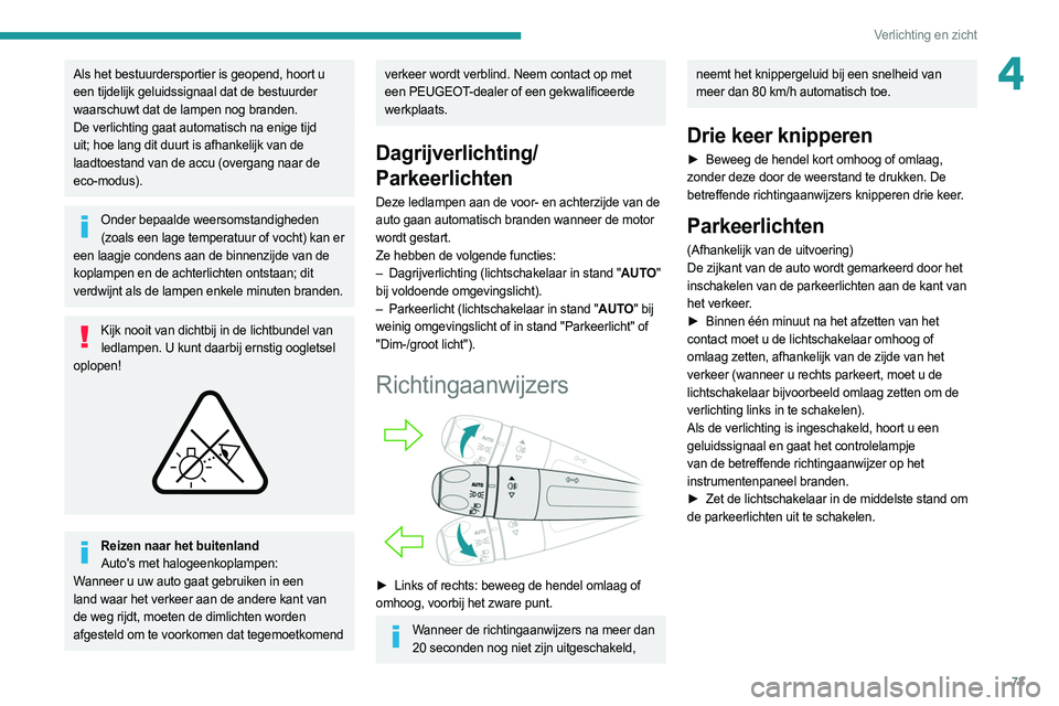PEUGEOT 508 2021 Instructieboekje (in Dutch) 73
Verlichting en zicht
4Als het bestuurdersportier is geopend, hoort u
een tijdelijk geluidssignaal dat de bestuurder
waarschuwt dat de lampen nog branden.
De verlichting gaat automatisch na enige PEUGEOT 508 2021 Instructieboekje (in Dutch) 73
Verlichting en zicht
4Als het bestuurdersportier is geopend, hoort u
een tijdelijk geluidssignaal dat de bestuurder
waarschuwt dat de lampen nog branden.
De verlichting gaat automatisch na enige