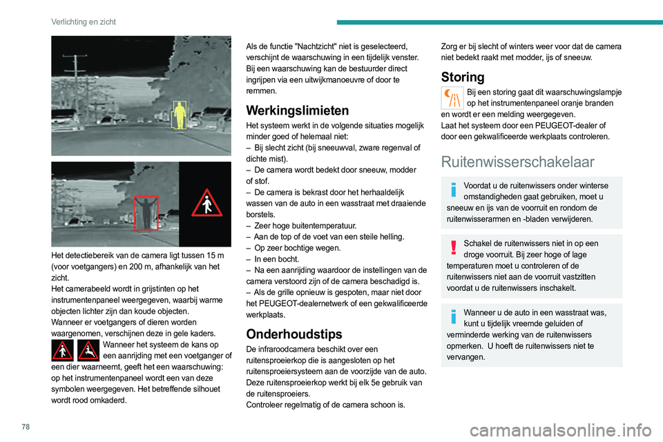 PEUGEOT 508 2021 Instructieboekje (in Dutch) 78
Verlichting en zicht
Het detectiebereik van de camera ligt tussen 15 m
(voor voetgangers) en 200 m, afhankelijk van het
zicht.
Het camerabeeld wordt in grijstinten op het
instrumentenpan PEUGEOT 508 2021 Instructieboekje (in Dutch) 78
Verlichting en zicht
Het detectiebereik van de camera ligt tussen 15 m
(voor voetgangers) en 200 m, afhankelijk van het
zicht.
Het camerabeeld wordt in grijstinten op het
instrumentenpan