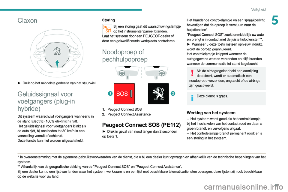 PEUGEOT 508 2021 Instructieboekje (in Dutch) 83
Veiligheid
5Claxon
► Druk op het middelste gedeelte van het stuurwiel.
Geluidssignaal voor
voetgangers (plug-in
hybride)
Dit systeem waarschuwt voetgangers wanneer u in
de stand Electric ( PEUGEOT 508 2021 Instructieboekje (in Dutch) 83
Veiligheid
5Claxon
► Druk op het middelste gedeelte van het stuurwiel.
Geluidssignaal voor
voetgangers (plug-in
hybride)
Dit systeem waarschuwt voetgangers wanneer u in
de stand Electric (