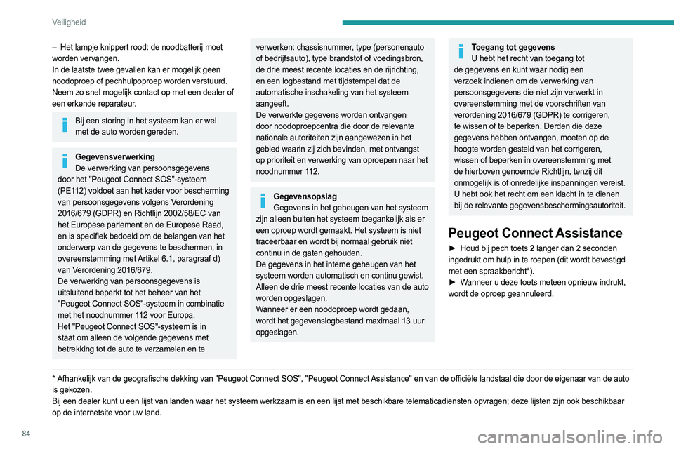 PEUGEOT 508 2021 Instructieboekje (in Dutch) 84
Veiligheid
– Het lampje knippert rood: de noodbatterij moet
worden vervangen.
In de laatste twee gevallen kan er mogelijk geen
noodoproep of pechhulpoproep worden verstuurd.
Neem zo snel mogeli PEUGEOT 508 2021 Instructieboekje (in Dutch) 84
Veiligheid
– Het lampje knippert rood: de noodbatterij moet
worden vervangen.
In de laatste twee gevallen kan er mogelijk geen
noodoproep of pechhulpoproep worden verstuurd.
Neem zo snel mogeli
